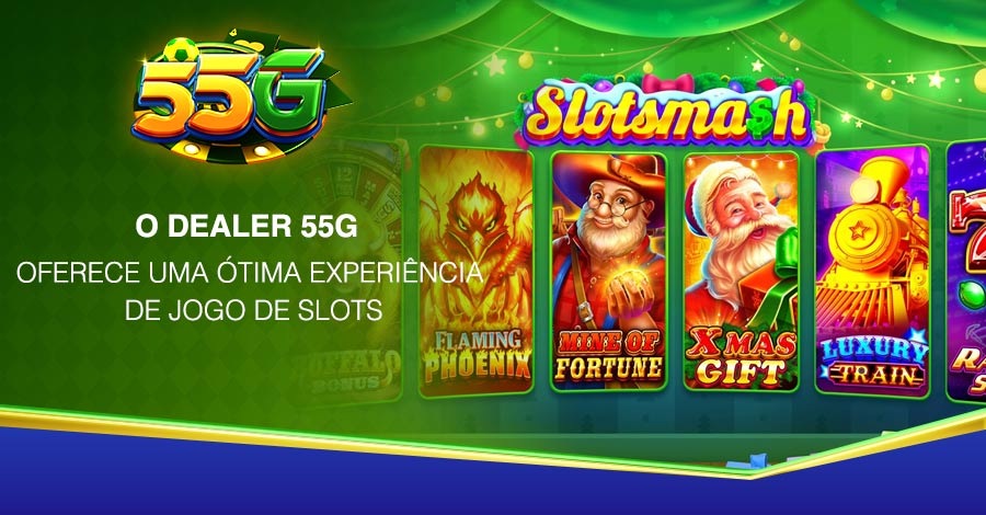 55G oferece uma ótima experiência de jogo de slots