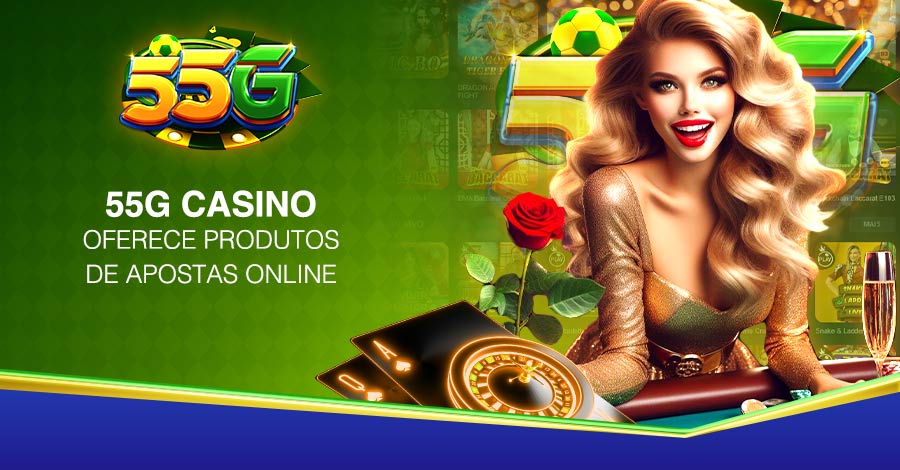 O cassino 55G oferece produtos de apostas online